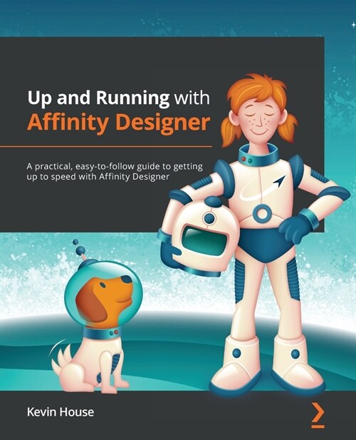 Up and Running with Affinity Designer : A practical, easy-to-follow guide to get up to speed with the powerful features of Affinity Designer 1.10 (Paperback)