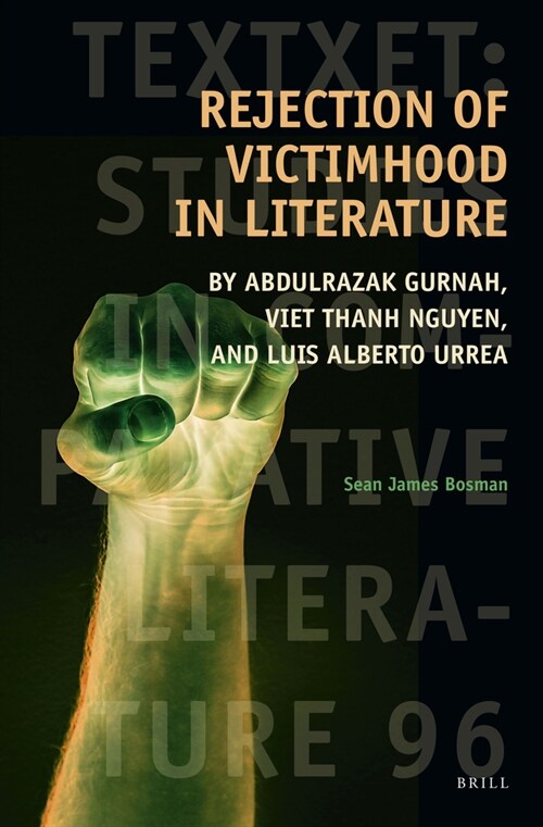 Rejection of Victimhood in Literature: By Abdulrazak Gurnah, Viet Thanh Nguyen, and Luis Alberto Urrea (Hardcover)