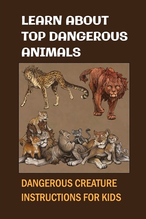 Learn About Top Dangerous Animals: Dangerous Creature Instructions For Kids: Dangerous Animal Description (Paperback)