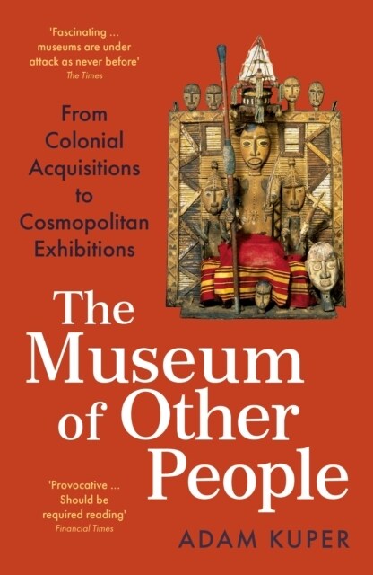 The Museum of Other People : From Colonial Acquisitions to Cosmopolitan Exhibitions (Paperback, Main)