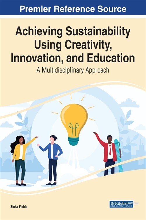 Achieving Sustainability Using Creativity, Innovation, and Education: A Multidisciplinary Approach (Hardcover)