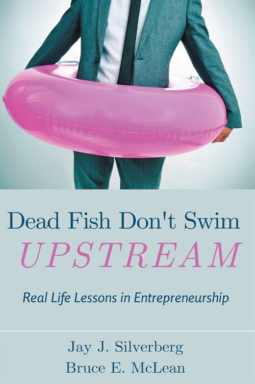 Dead Fish Dont Swim Upstream: Real Life Lessons in Entrepreneurship (Paperback)