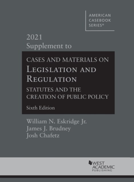 Cases and Materials on Legislation and Regulation : Statutes and the Creation of Public Policy, 2021 Supplement (Paperback, 6 Revised edition)