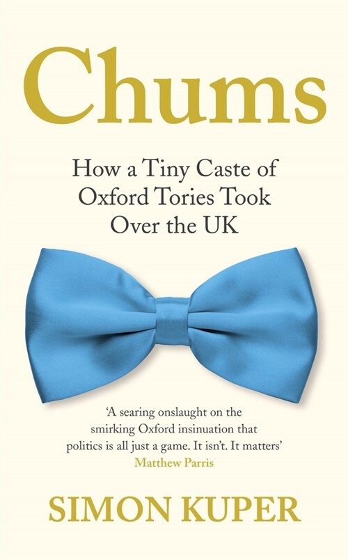 Chums : How a Tiny Caste of Oxford Tories Took Over the UK (Hardcover, Main)