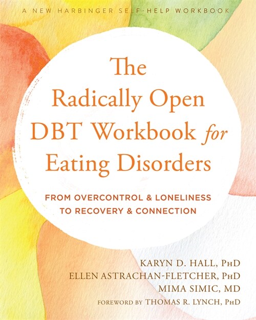 The Radically Open Dbt Workbook for Eating Disorders: From Overcontrol and Loneliness to Recovery and Connection (Paperback)