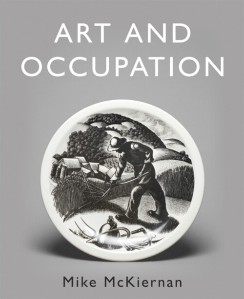Art and Occupation : A Collection of Articles Exploring Images of Work first published in Occupational Medicine 2008 – 2018 (Hardcover)