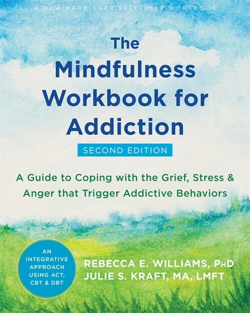 The Mindfulness Workbook for Addiction: A Guide to Coping with the Grief, Stress, and Anger That Trigger Addictive Behaviors (Paperback, 2, Second Edition)