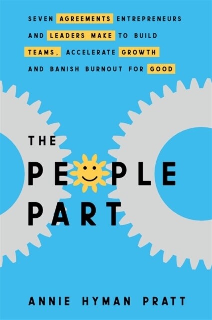 The People Part : Seven Agreements Entrepreneurs and Leaders Make to Build Teams, Accelerate Growth and Banish Burnout for Good (Paperback)