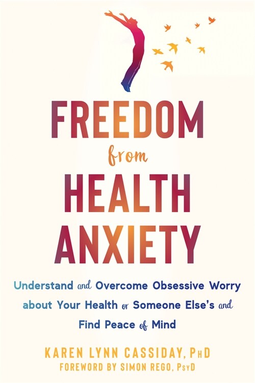 Freedom from Health Anxiety: Understand and Overcome Obsessive Worry about Your Health or Someone Elses and Find Peace of Mind (Paperback)