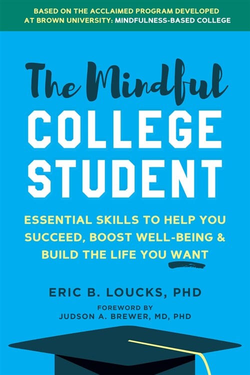 The Mindful College Student: How to Succeed, Boost Well-Being, and Build the Life You Want at University and Beyond (Paperback)