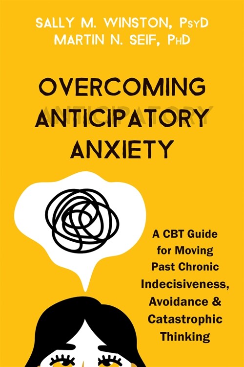 Overcoming Anticipatory Anxiety: A CBT Guide for Moving Past Chronic Indecisiveness, Avoidance, and Catastrophic Thinking (Paperback)