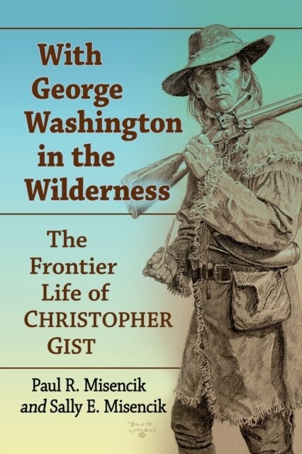 With George Washington in the Wilderness: The Frontier Life of Christopher Gist (Paperback)