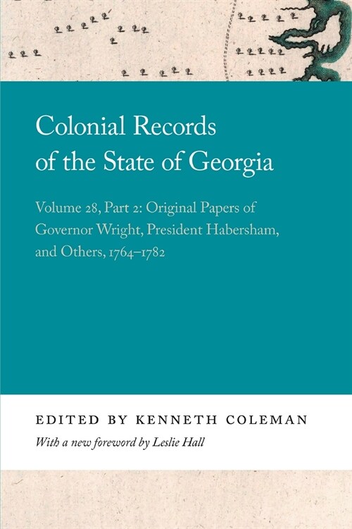 Colonial Records of the State of Georgia: Volume 28, Part 2: Original Papers of Governor Wright, President Habersham, and Others, 1764-1782 (Paperback)