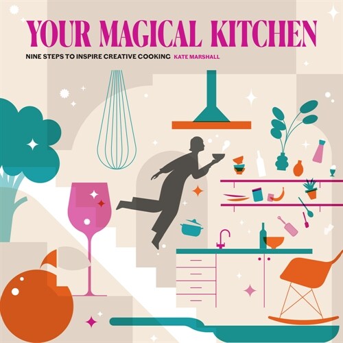 Your Magical Kitchen : Nine steps to inspire creative cooking (Paperback)