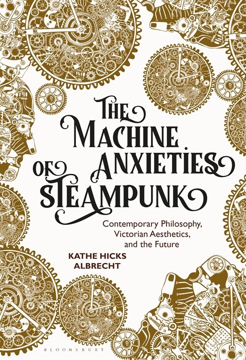 The Machine Anxieties of Steampunk : Contemporary Philosophy, Victorian Aesthetics, and the Future (Paperback)