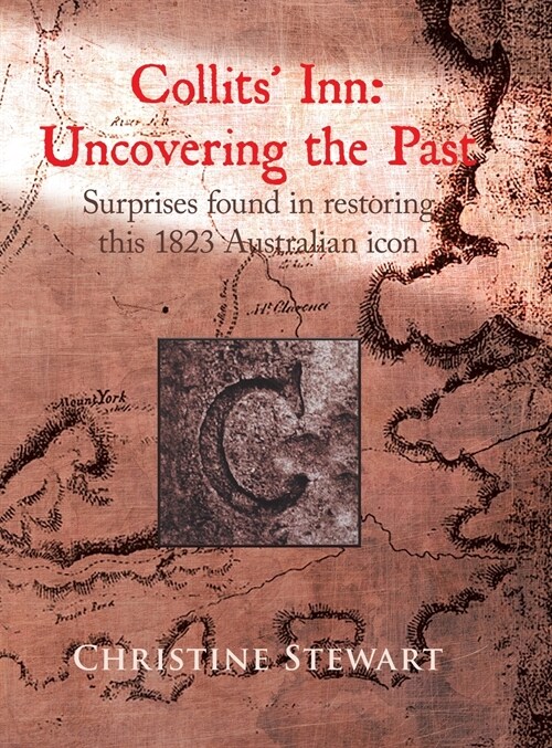 Collits Inn: Uncovering the Past: Surprises found in restoring this 1823 Australian icon (Hardcover)