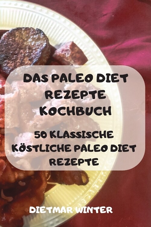 Das Paleo Diet Rezepte Kochbuch 50 Klassische K?tliche Paleo Diet Rezepte (Paperback)