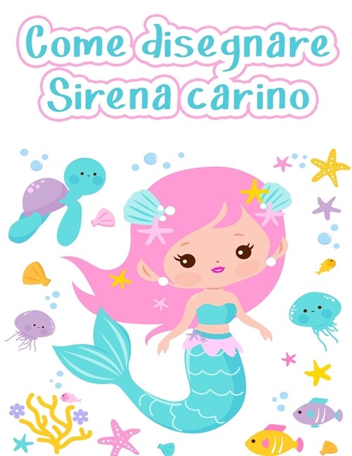 Come disegnare una sirena: Come disegnare una sirena e altre creature carine con forme semplici in 5 passi (Disegnare con forme semplici) (Paperback)