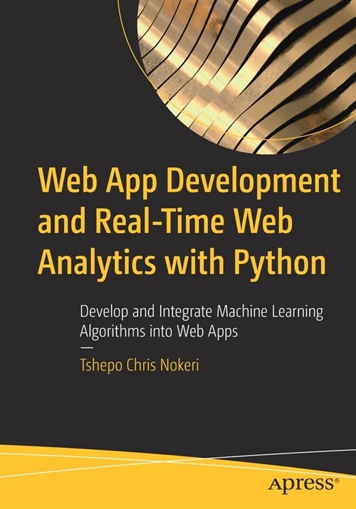 Web App Development and Real-Time Web Analytics with Python: Develop and Integrate Machine Learning Algorithms into Web Apps (Paperback)