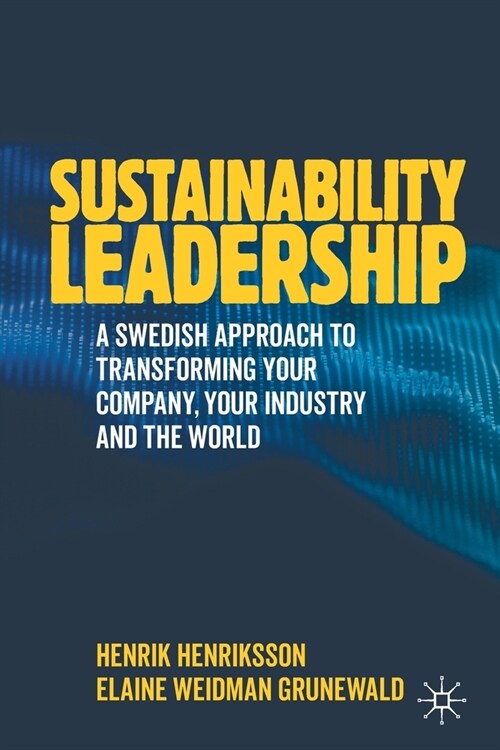 Sustainability Leadership: A Swedish Approach to Transforming your Company, your Industry and the World (Paperback)