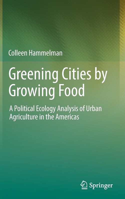 Greening Cities by Growing Food: A Political Ecology Analysis of Urban Agriculture in the Americas (Hardcover)