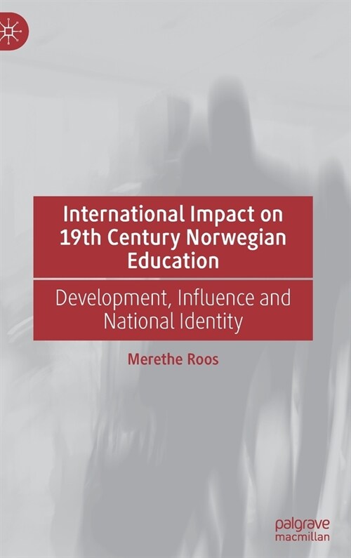 International Impact on 19th Century Norwegian Education: Development, Influence and National Identity (Hardcover)