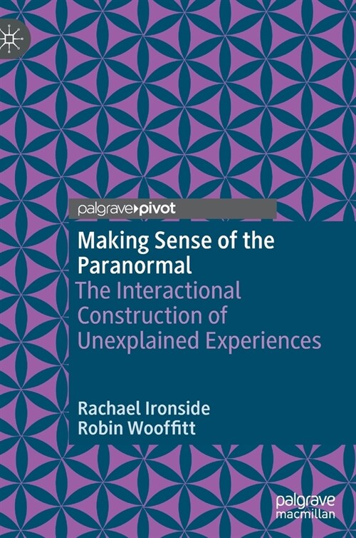 Making Sense of the Paranormal: The Interactional Construction of Unexplained Experiences (Hardcover)