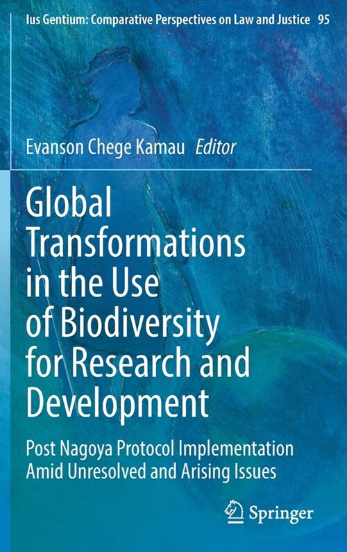 Global Transformations in the Use of Biodiversity for Research and Development: Post Nagoya Protocol Implementation Amid Unresolved and Arising Issues (Hardcover)