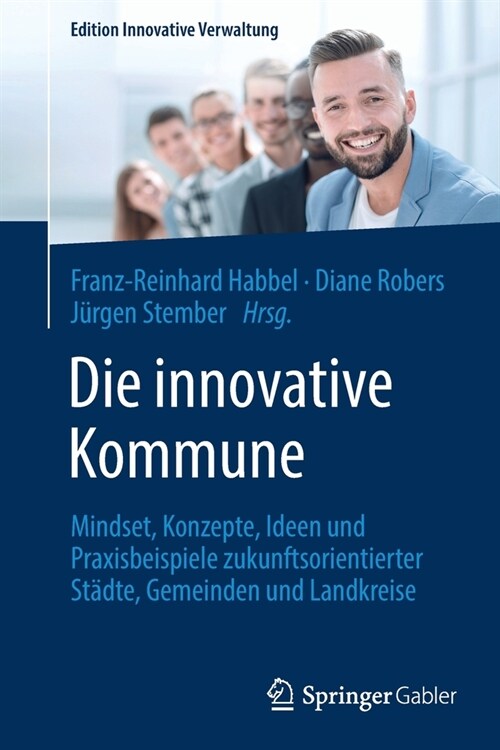 Die innovative Kommune: Mindset, Konzepte, Ideen und Praxisbeispiele zukunftsorientierter St?te, Gemeinden und Landkreise (Paperback)