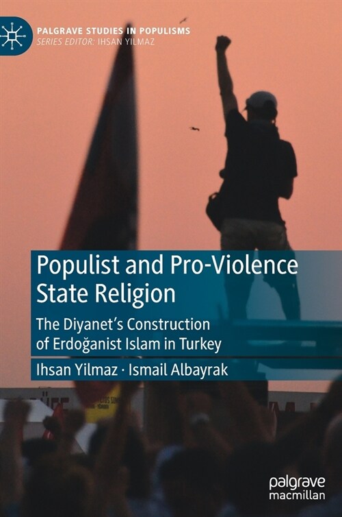 Populist and Pro-Violence State Religion: The Diyanets Construction of Erdoğanist Islam in Turkey (Hardcover)