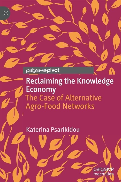 Reclaiming the Knowledge Economy: The Case of Alternative Agro-Food Networks (Hardcover)