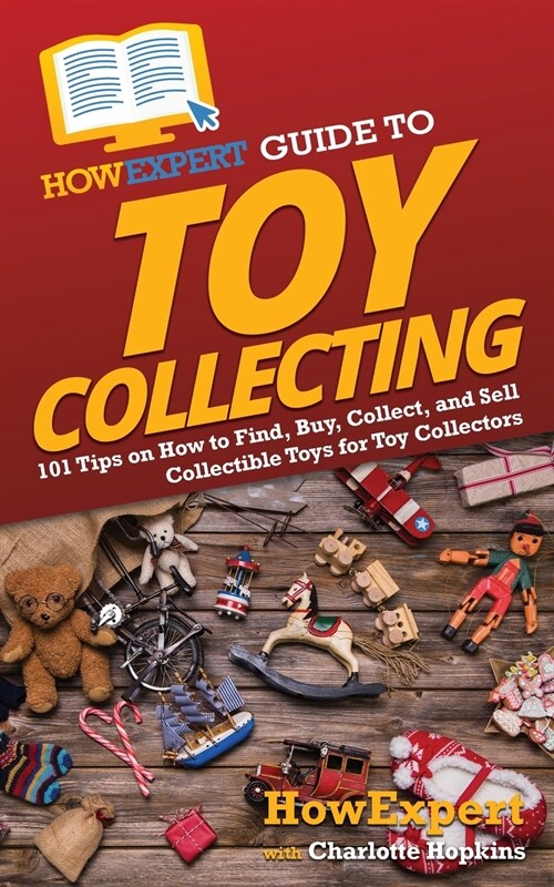HowExpert Guide to Toy Collecting: 101 Tips on How to Find, Buy, Collect, and Sell Collectible Toys for Toy Collectors (Paperback)