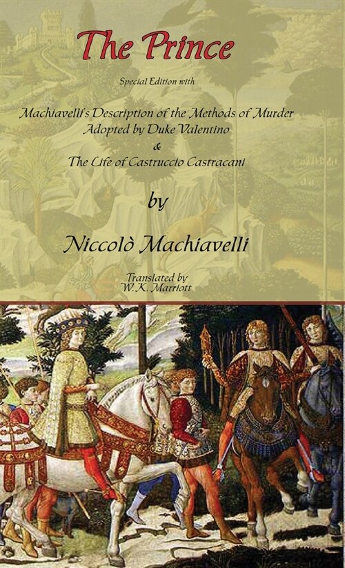 The Prince - Special Edition with Machiavellis Description of the Methods of Murder Adopted by Duke Valentino & the Life of Castruccio Castracani (Hardcover)