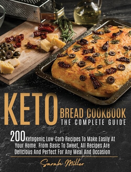 Keto Bread Cookbook - The Complete Guide: 200 Ketogenic Low-Carb Recipes To Make Easily At Your Home. From Basic To Sweet, All Recipes Are Delicious A (Hardcover)