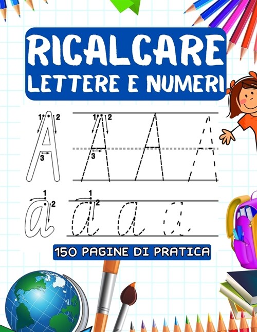 Ricalcare Lettere E Numeri: 150 Pagine Di Pratica per Imparare LAlfabeto, Scrivere, Tracciare Lettere e NumerI (Paperback)