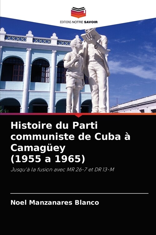 Histoire du Parti communiste de Cuba ?Camag?y (1955 a 1965) (Paperback)
