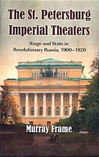 The St. Petersburg Imperial Theaters: Stage and State in Revolutionary Russia, 1900-1920 (Paperback)