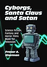 Cyborgs, Santa Claus and Satan: Science Fiction, Fantasy and Horror Films Made for Television (Paperback)