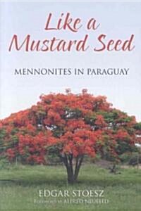 Like a Mustard Seed: Mennonites in Paraguay (Paperback)