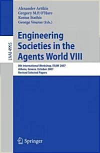 Engineering Societies in the Agents World VIII: 8th International Workshop, ESAW 2007, Athens, Greece, October 22-24, 2007, Revised Selected Papers (Paperback)