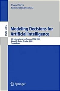 Modeling Decisions for Artificial Intelligence: 5th International Conference, Mdai 2008, Sabadell, Spain, October 30-31, 2008, Proceedings (Paperback, 2008)