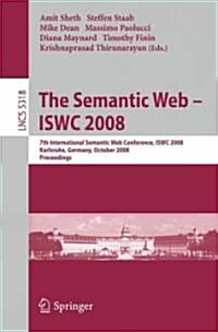 The Semantic Web - Iswc 2008: 7th International Semantic Web Conference, Iswc 2008, Karlsruhe, Germany, October 26-30, 2008, Proceedings (Paperback, 2008)
