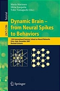 Dynamic Brain - from Neural Spikes to Behaviors: 12th International Summer School on Neural Networks, Erice, Italy, December 5-12, 2007, Revised Lectu (Paperback)
