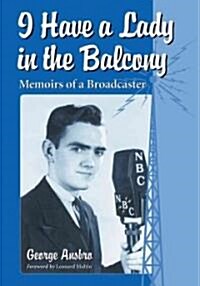 I Have a Lady in the Balcony: Memoirs of a Broadcaster in Radio and Television (Paperback)