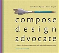 Compose, Design, Advocate: A Rhetoric for Integrating Written, Oral, and Visual Communication (Paperback, 2)