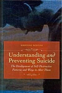 Understanding and Preventing Suicide: The Development of Self-Destructive Patterns and Ways to Alter Them (Hardcover)