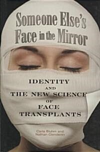 Someone Elses Face in the Mirror: Identity and the New Science of Face Transplants (Hardcover)