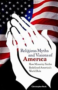 Religious Myths and Visions of America: How Minority Faiths Redefined Americas World Role (Hardcover)