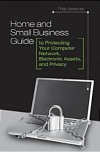 Home and Small Business Guide to Protecting Your Computer Network, Electronic Assets, and Privacy (Hardcover, 1st)