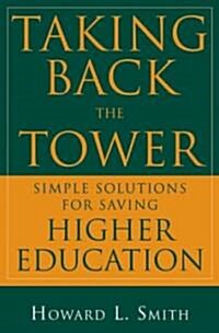 Taking Back the Tower: Simple Solutions for Saving Higher Education (Hardcover)